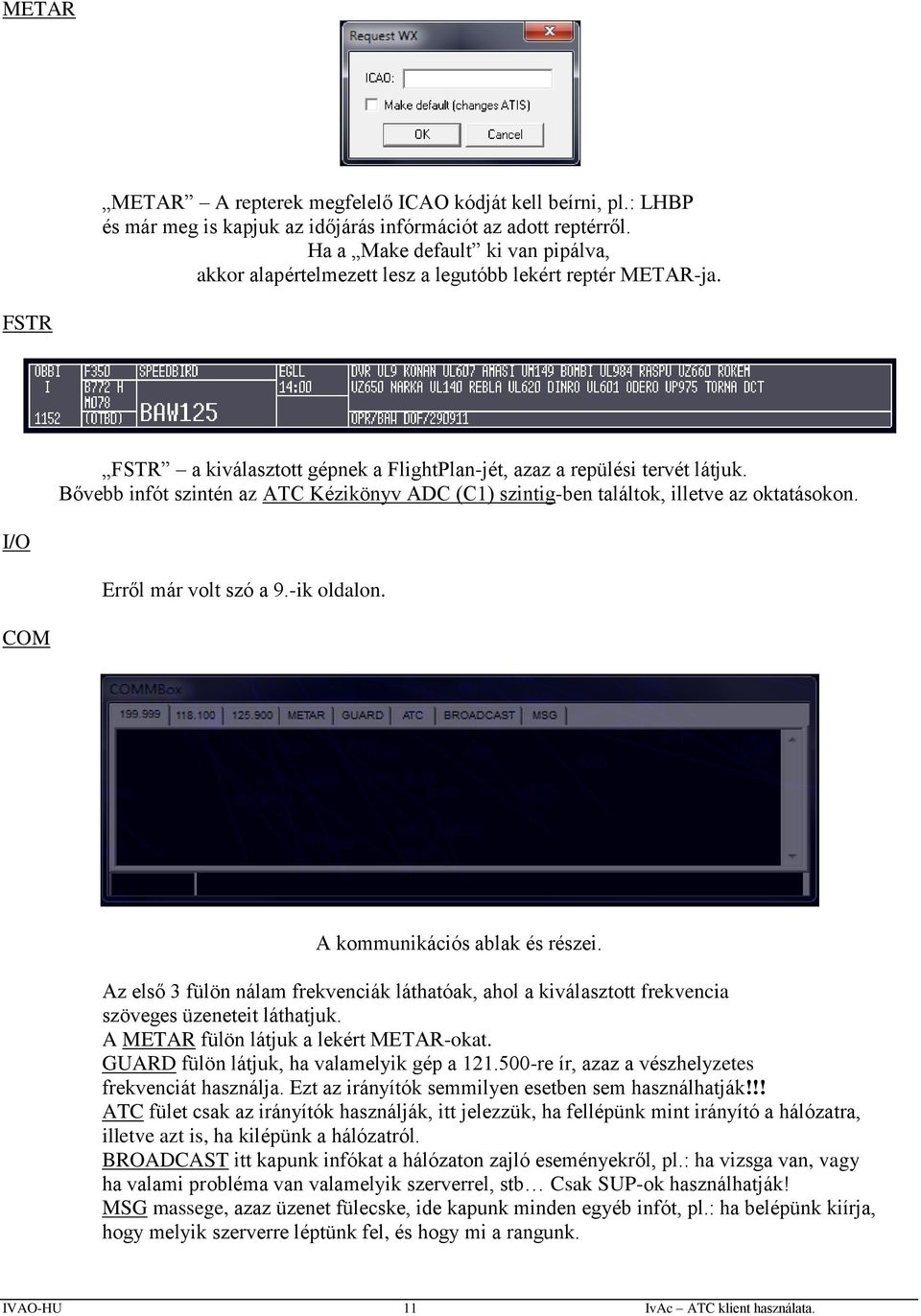 Bővebb infót szintén az ATC Kézikönyv ADC (C1) szintig-ben találtok, illetve az oktatásokon. I/O Erről már volt szó a 9.-ik oldalon. COM A kommunikációs ablak és részei.