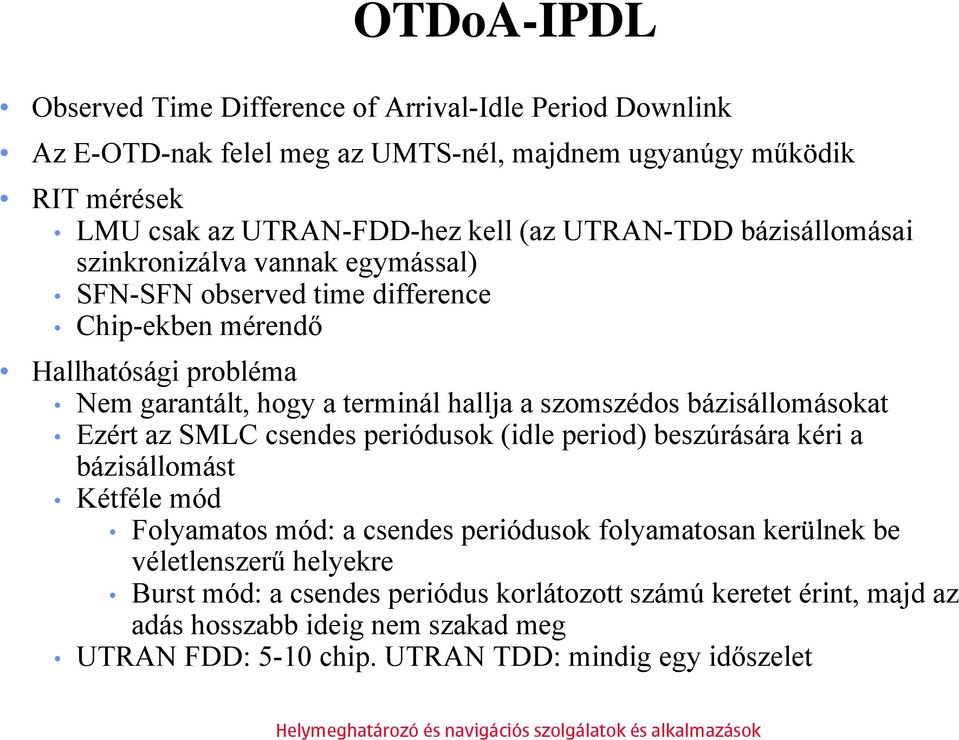 szomszédos bázisállomásokat Ezért az SMLC csendes periódusok (idle period) beszúrására kéri a bázisállomást Kétféle mód Folyamatos mód: a csendes periódusok folyamatosan