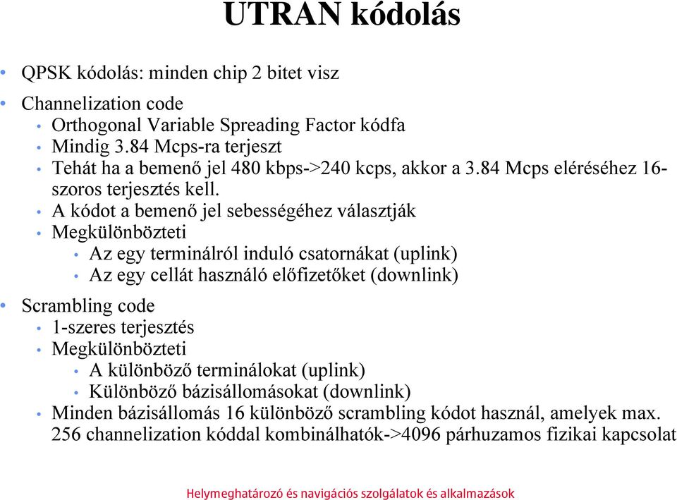 A kódot a bemenő jel sebességéhez választják Megkülönbözteti Az egy terminálról induló csatornákat (uplink) Az egy cellát használó előfizetőket (downlink) Scrambling