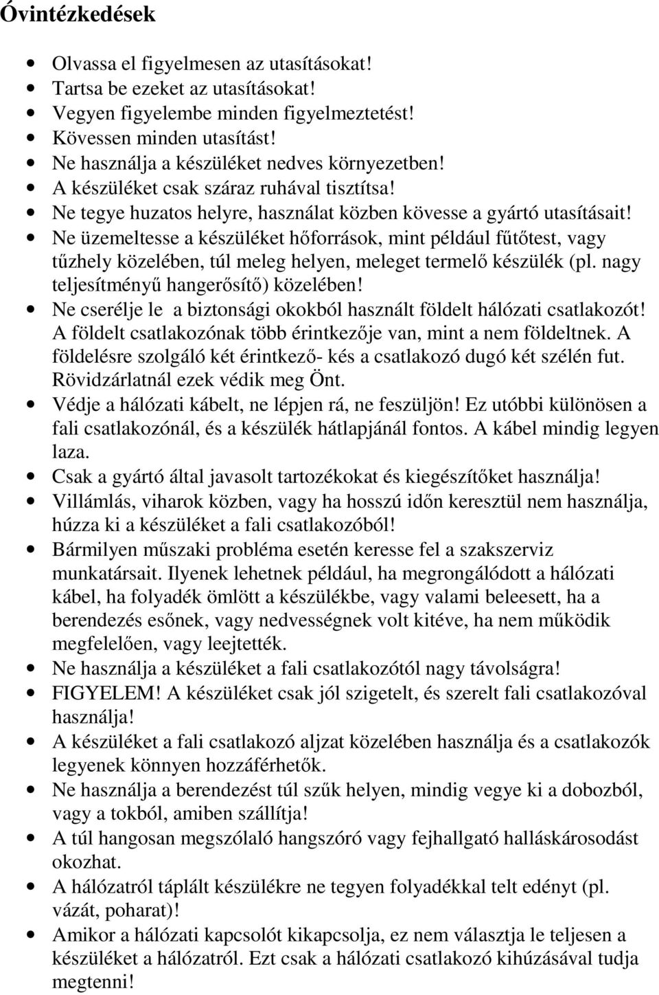 Ne üzemeltesse a készüléket hőforrások, mint például fűtőtest, vagy tűzhely közelében, túl meleg helyen, meleget termelő készülék (pl. nagy teljesítményű hangerősítő) közelében!