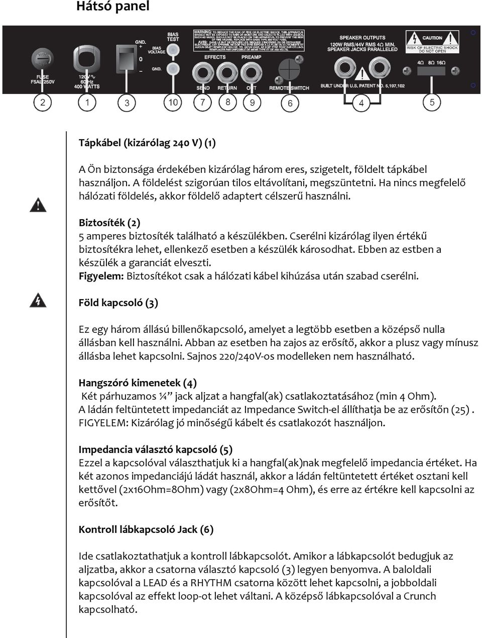 Cserélni kizárólag ilyen értékű biztosítékra lehet, ellenkező esetben a készülék károsodhat. Ebben az estben a készülék a garanciát elveszti.