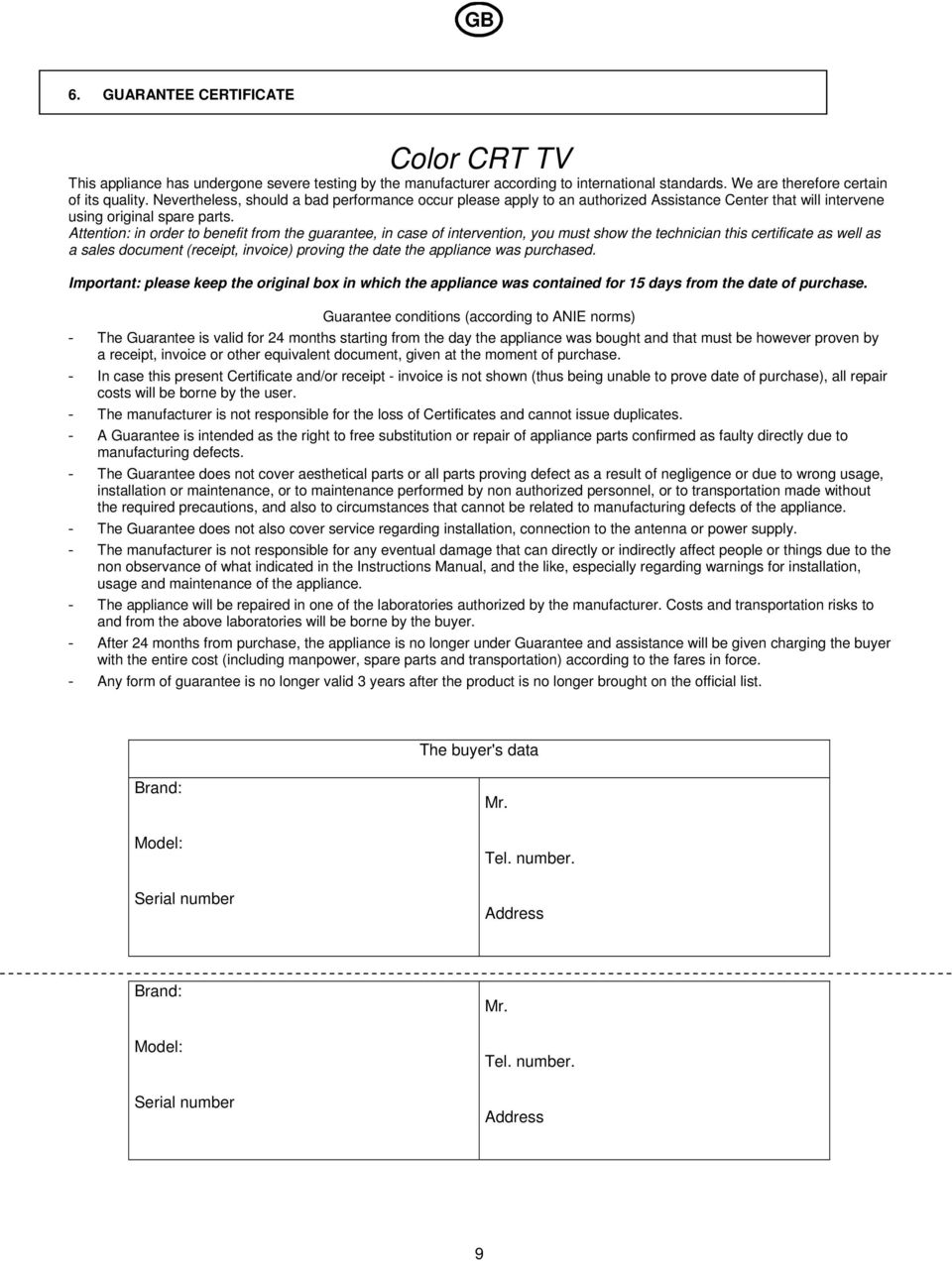 Attention: in order to benefit from the guarantee, in case of intervention, you must show the technician this certificate as well as a sales document (receipt, invoice) proving the date the appliance