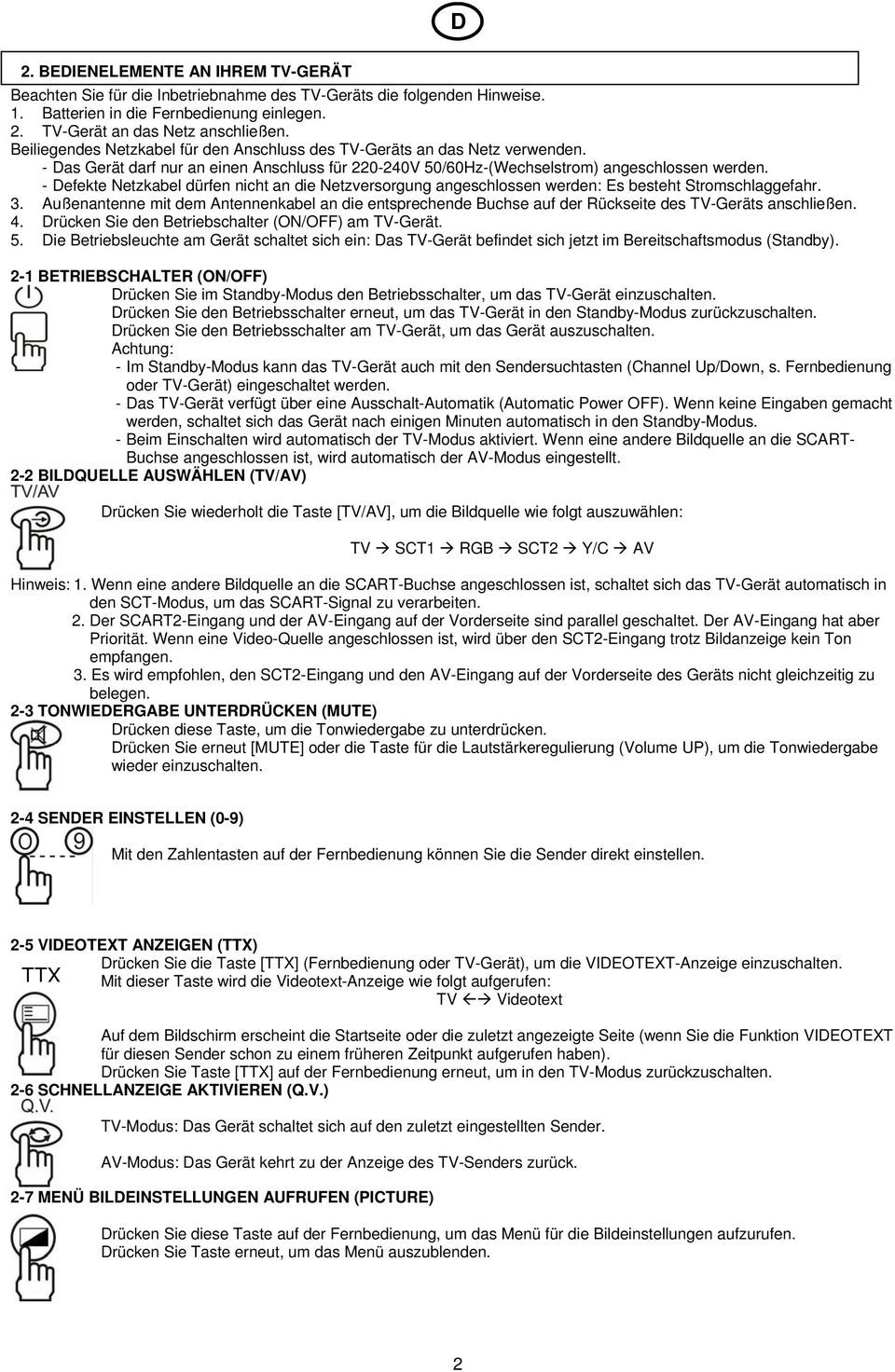 - Defekte Netzkabel dürfen nicht an die Netzversorgung angeschlossen werden: Es besteht Stromschlaggefahr. 3.