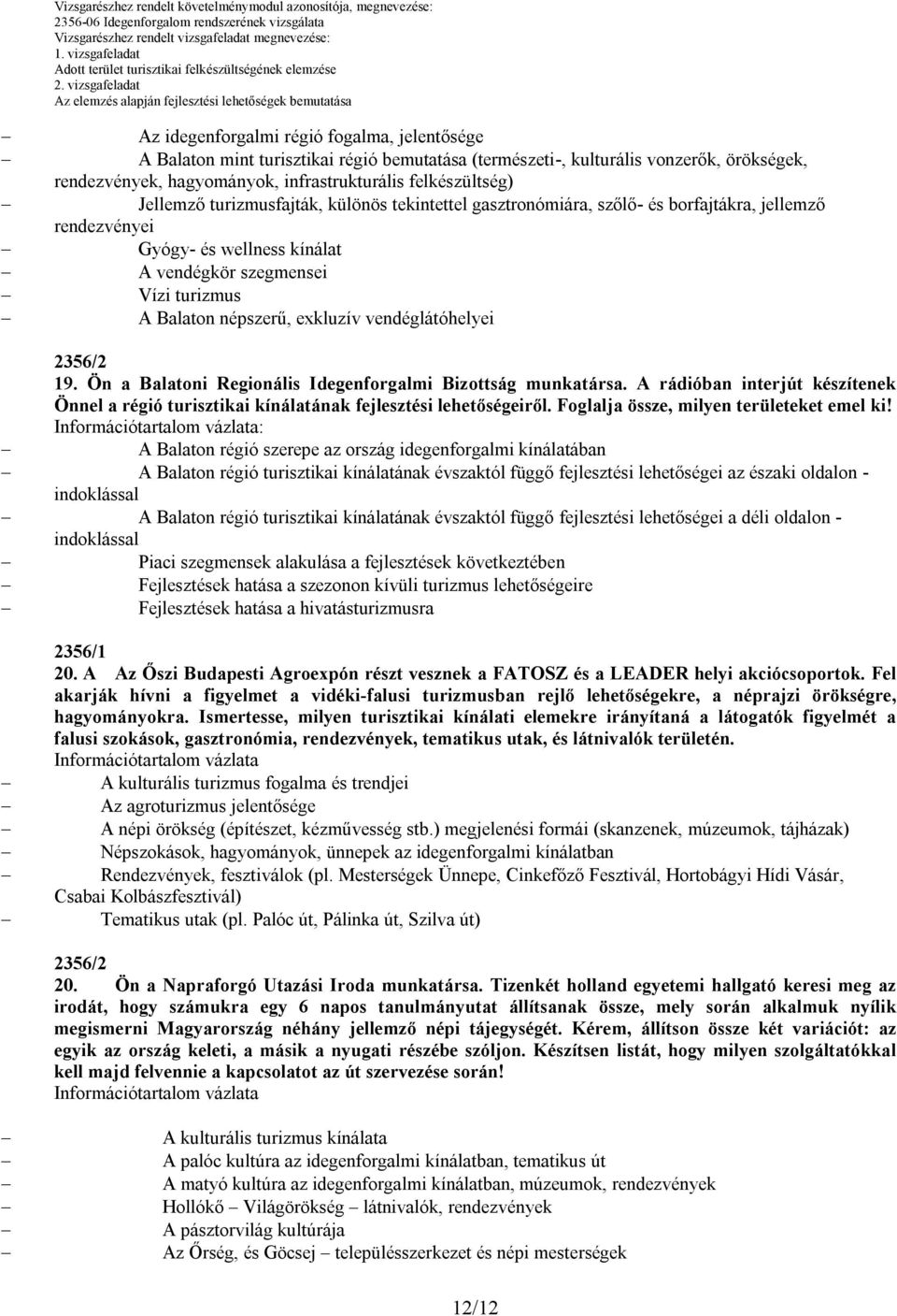 gasztronómiára, szőlő- és borfajtákra, jellemző rendezvényei Gyógy- és wellness kínálat A vendégkör szegmensei Vízi turizmus A Balaton népszerű, exkluzív vendéglátóhelyei 19.