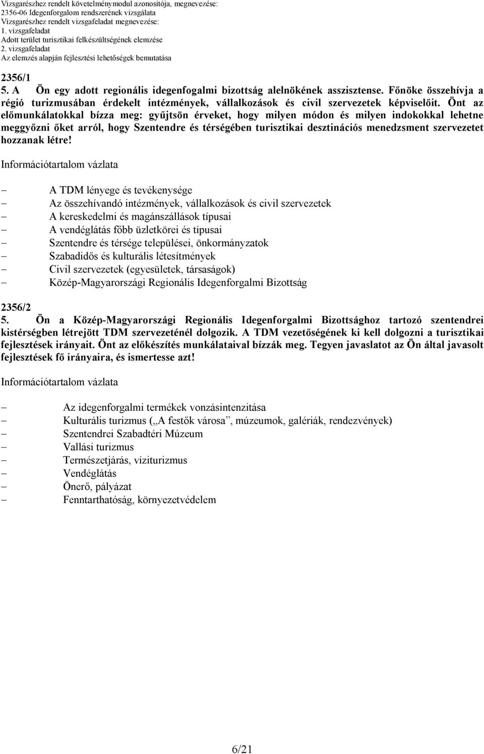 Önt az előmunkálatokkal bízza meg: gyűjtsön érveket, hogy milyen módon és milyen indokokkal lehetne meggyőzni őket arról, hogy Szentendre és térségében turisztikai desztinációs menedzsment