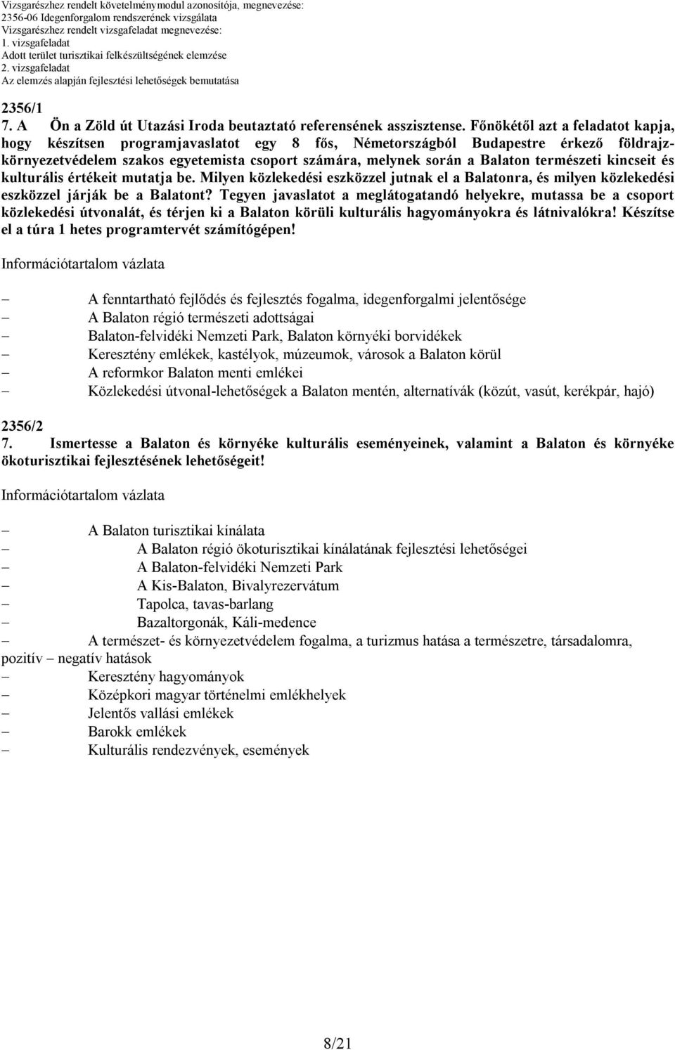 Főnökétől azt a feladatot kapja, hogy készítsen programjavaslatot egy 8 fős, Németországból Budapestre érkező földrajzkörnyezetvédelem szakos egyetemista csoport számára, melynek során a Balaton