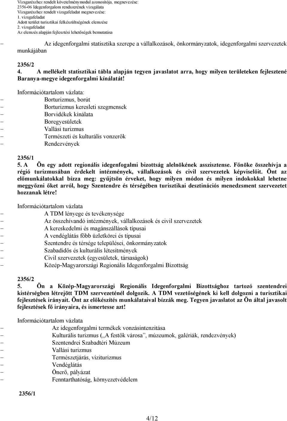 A mellékelt statisztikai tábla alapján tegyen javaslatot arra, hogy milyen területeken fejlesztené Baranya-megye idegenforgalmi kínálatát!