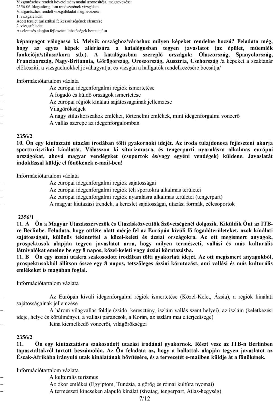 A katalógusban szereplő országok: Olaszország, Spanyolország, Franciaország, Nagy-Britannia, Görögország, Oroszország, Ausztria, Csehország /a képeket a szaktanár előkészíti, a vizsgaelnökkel