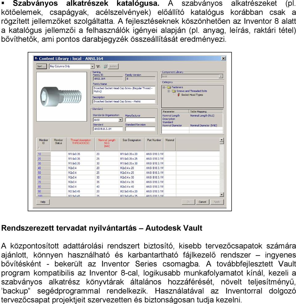 anyag, leírás, raktári tétel) bővíthetők, ami pontos darabjegyzék összeállítását eredményezi.