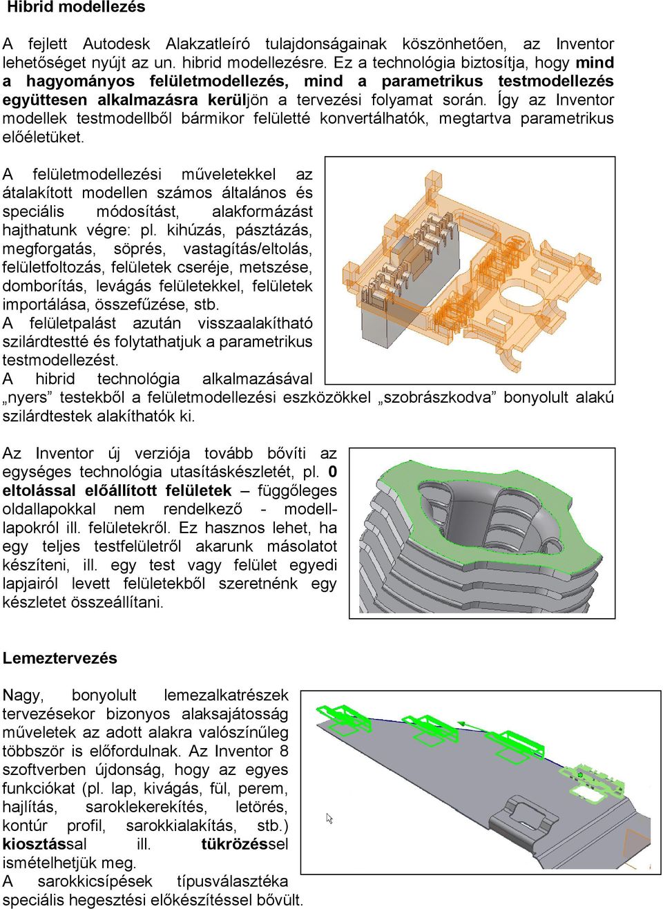 Így az Inventor modellek testmodellből bármikor felületté konvertálhatók, megtartva parametrikus előéletüket.