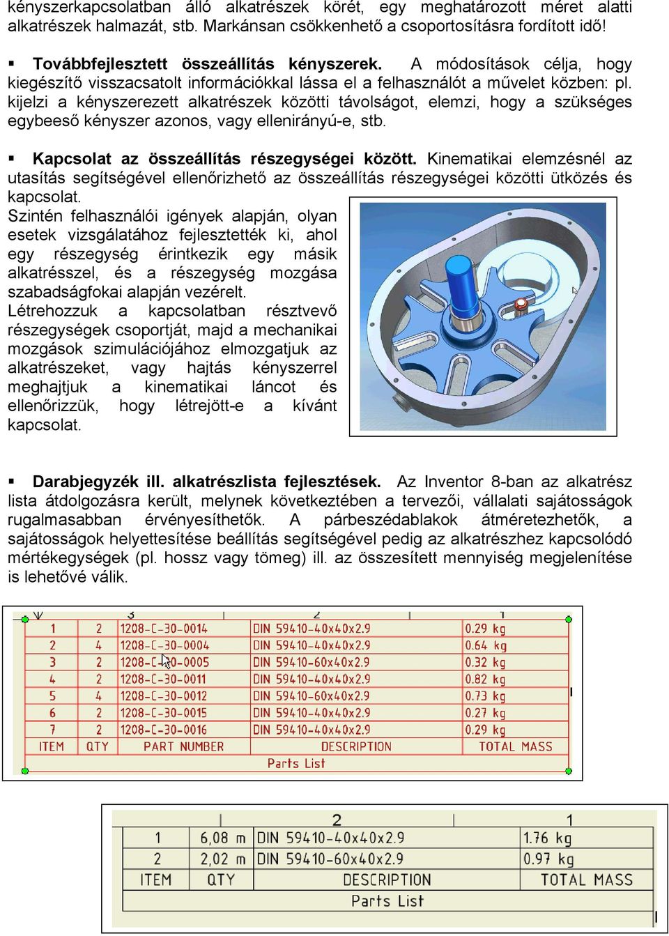 kijelzi a kényszerezett alkatrészek közötti távolságot, elemzi, hogy a szükséges egybeeső kényszer azonos, vagy ellenirányú-e, stb. Kapcsolat az összeállítás részegységei között.