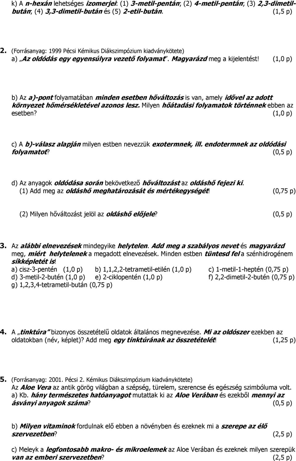 (1,0 p) b) Az a)-pont folyamatában minden esetben hőváltozás is van, amely idővel az adott környezet hőmérsékletével azonos lesz. Milyen hőátadási folyamatok történnek ebben az esetben?