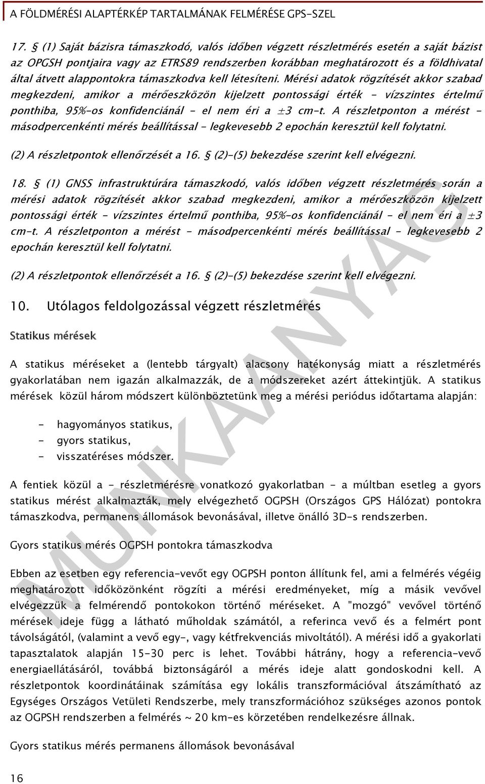 Mérési adatok rögzítését akkor szabad megkezdeni, amikor a mérőeszközön kijelzett pontossági érték - vízszintes értelmű ponthiba, 95%-os konfidenciánál - el nem éri a ±3 cm-t.