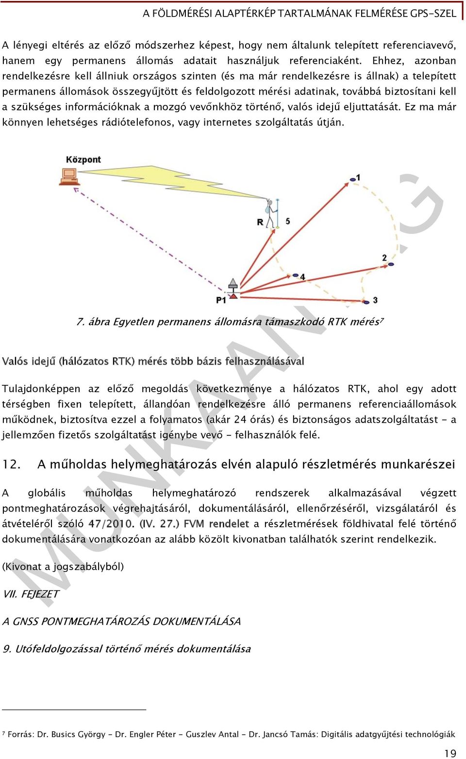 a szükséges információknak a mozgó vevőnkhöz történő, valós idejű eljuttatását. Ez ma már könnyen lehetséges rádiótelefonos, vagy internetes szolgáltatás útján. 7.