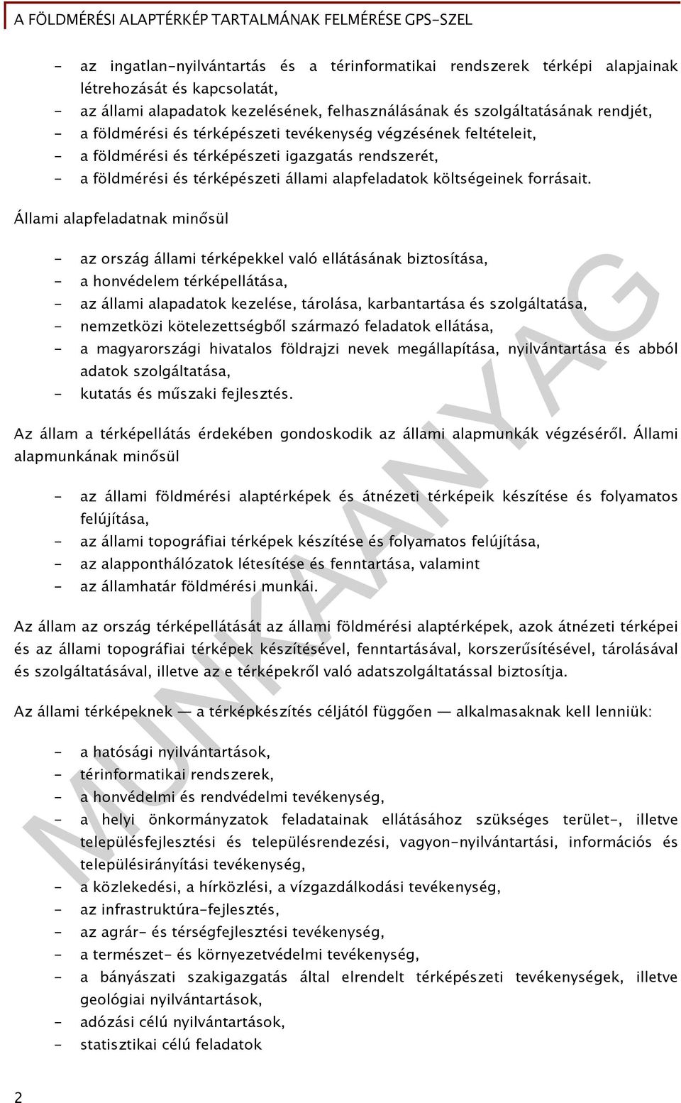 Állami alapfeladatnak minősül - az ország állami térképekkel való ellátásának biztosítása, - a honvédelem térképellátása, - az állami alapadatok kezelése, tárolása, karbantartása és szolgáltatása, -