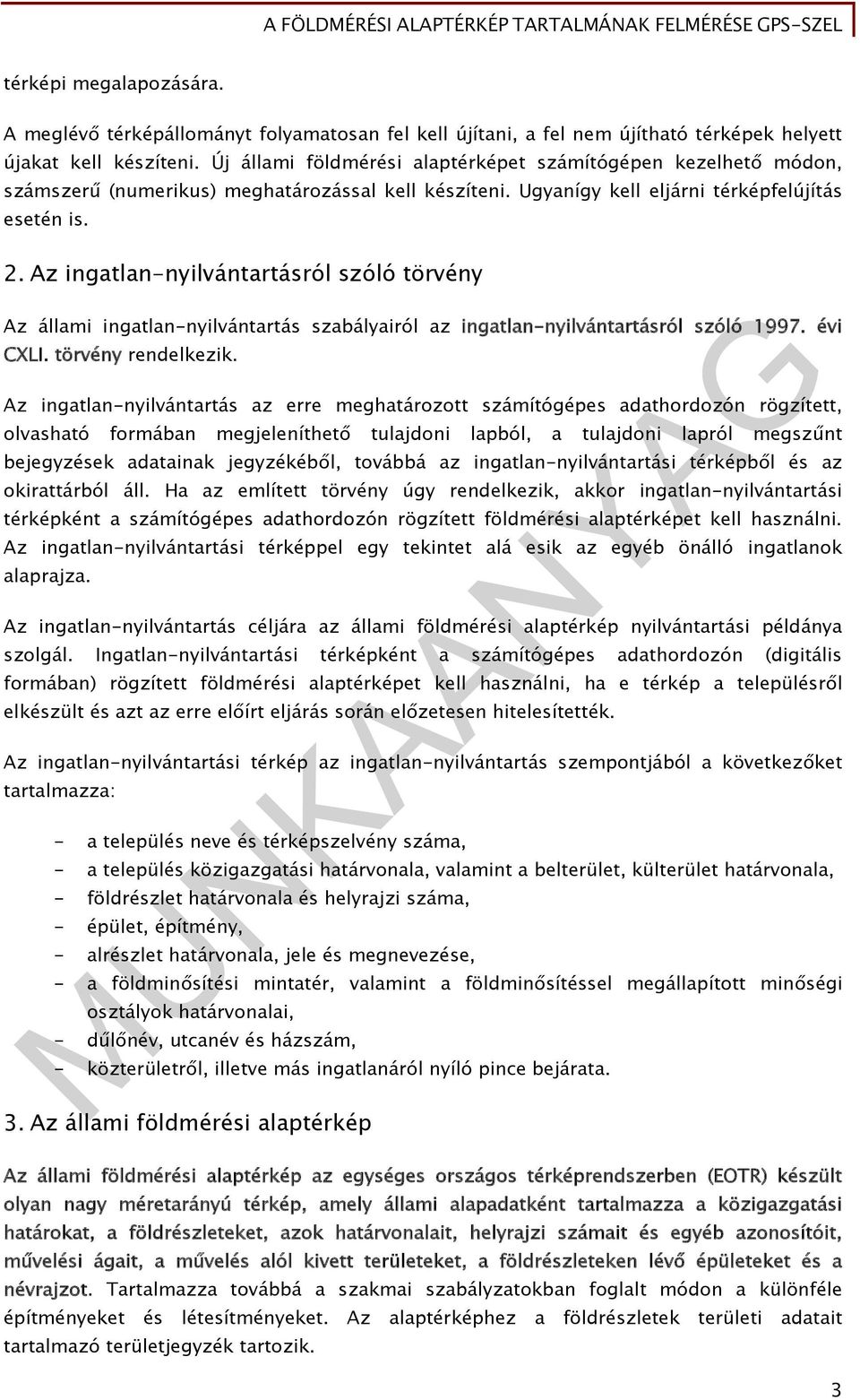 Az ingatlan-nyilvántartásról szóló törvény Az állami ingatlan-nyilvántartás szabályairól az ingatlan-nyilvántartásról szóló 1997. évi CXLI. törvény rendelkezik.