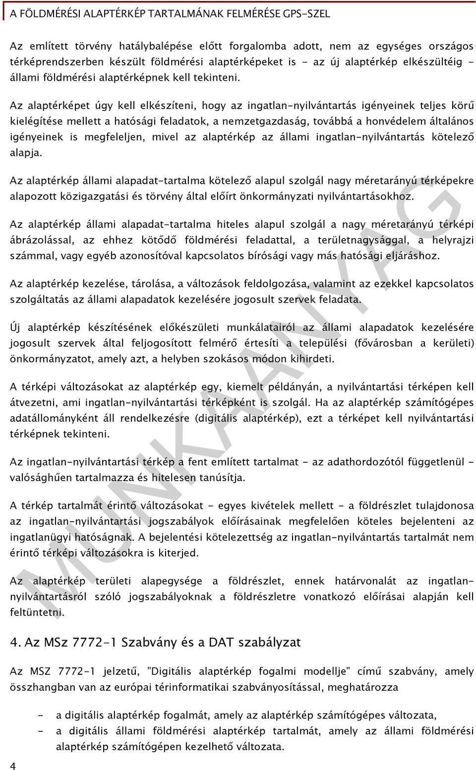 Az alaptérképet úgy kell elkészíteni, hogy az ingatlan-nyilvántartás igényeinek teljes körű kielégítése mellett a hatósági feladatok, a nemzetgazdaság, továbbá a honvédelem általános igényeinek is