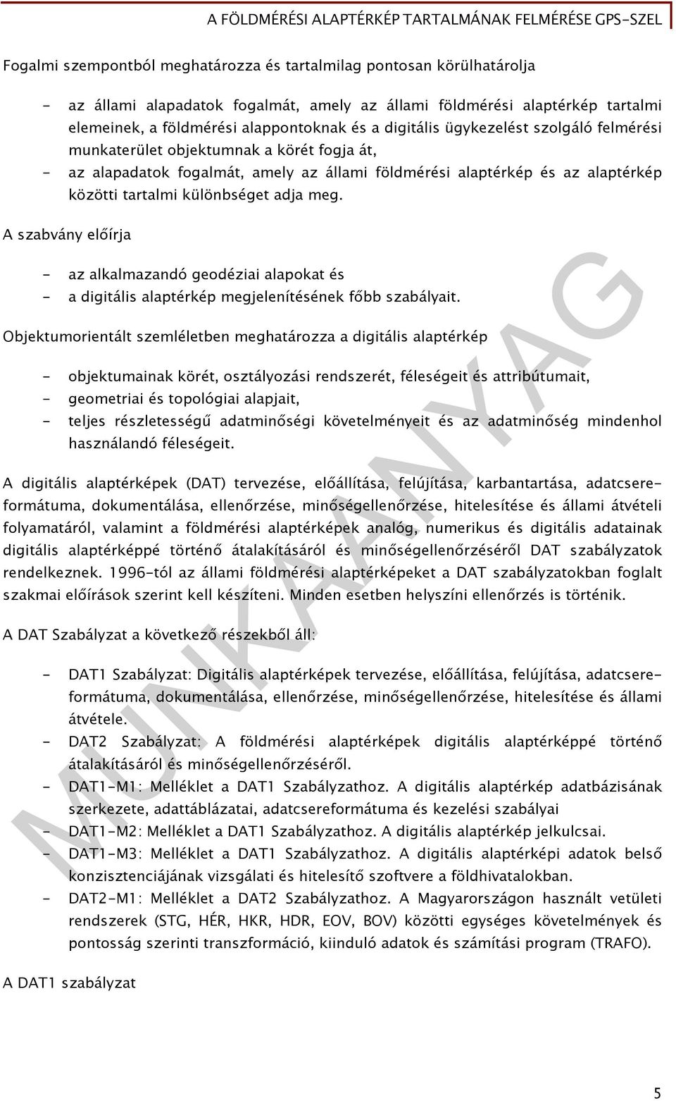 meg. A szabvány előírja - az alkalmazandó geodéziai alapokat és - a digitális alaptérkép megjelenítésének főbb szabályait.