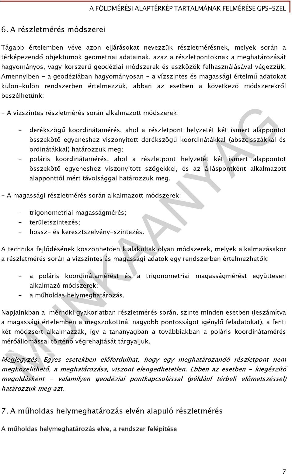 Amennyiben - a geodéziában hagyományosan - a vízszintes és magassági értelmű adatokat külön-külön rendszerben értelmezzük, abban az esetben a következő módszerekről beszélhetünk: - A vízszintes