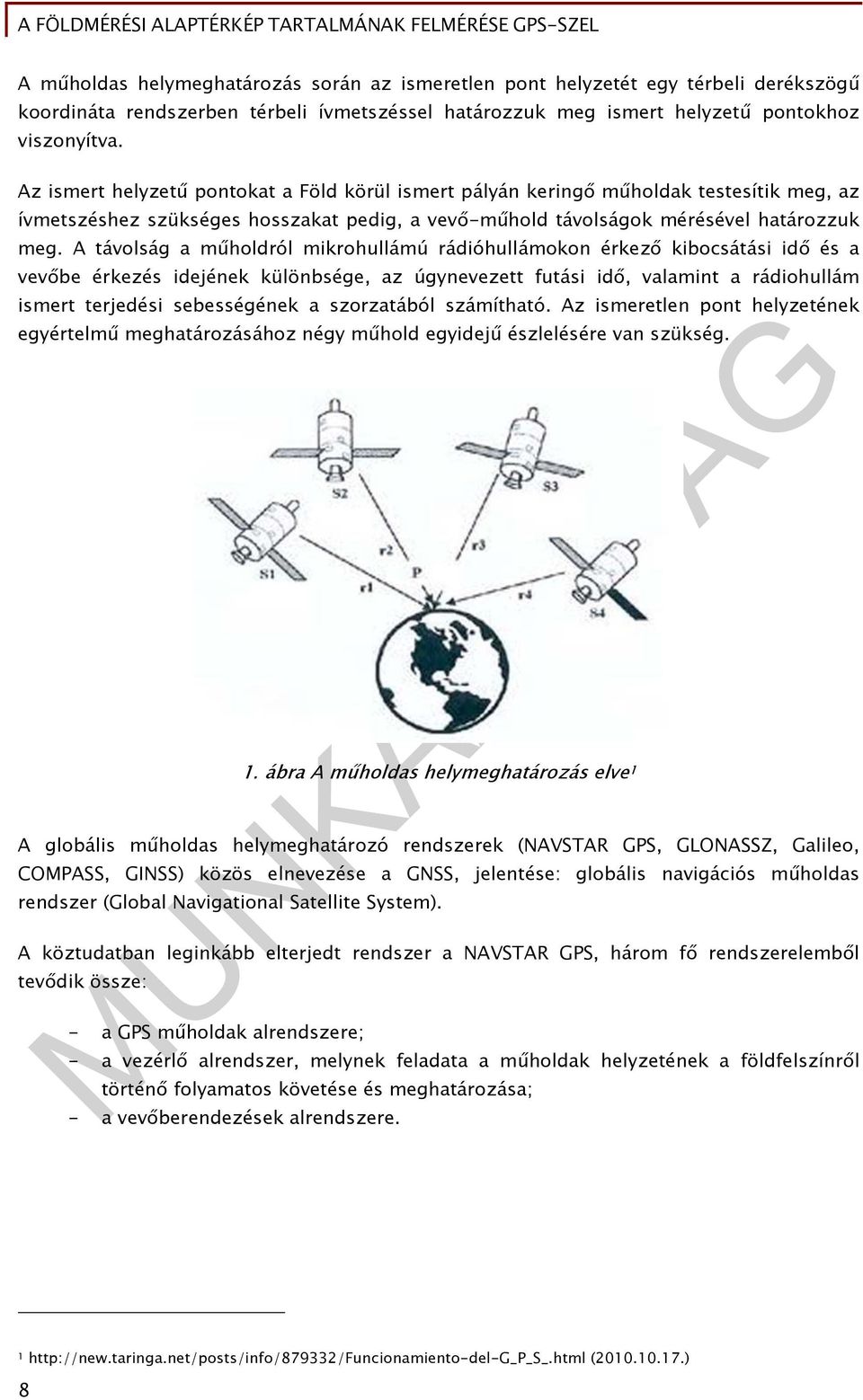 A távolság a műholdról mikrohullámú rádióhullámokon érkező kibocsátási idő és a vevőbe érkezés idejének különbsége, az úgynevezett futási idő, valamint a rádiohullám ismert terjedési sebességének a