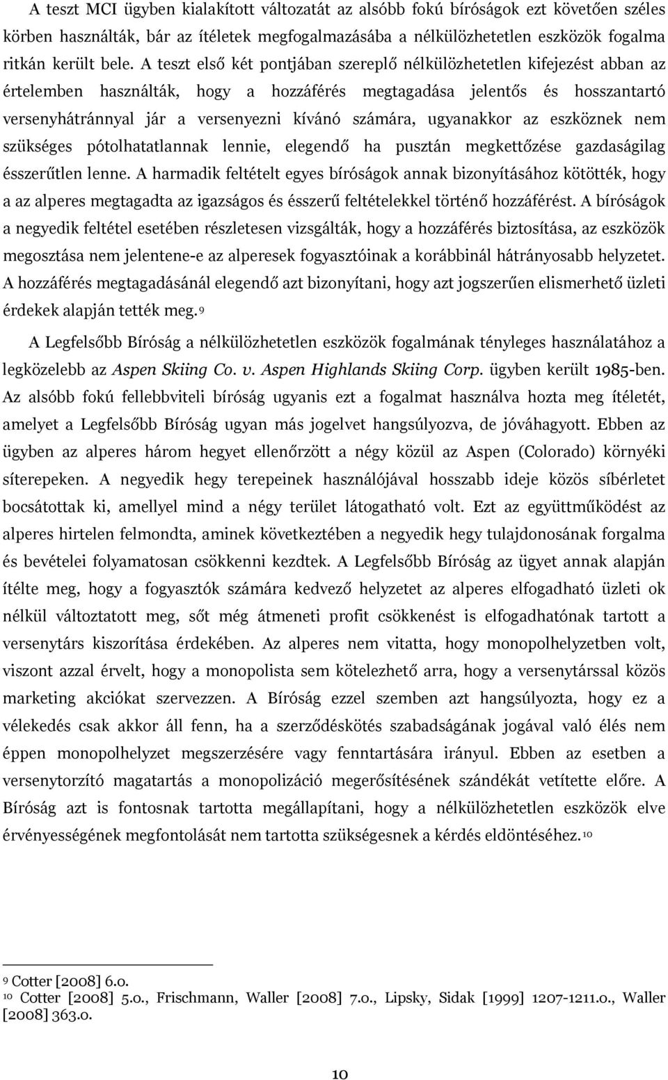 számára, ugyanakkor az eszköznek nem szükséges pótolhatatlannak lennie, elegendő ha pusztán megkettőzése gazdaságilag ésszerűtlen lenne.