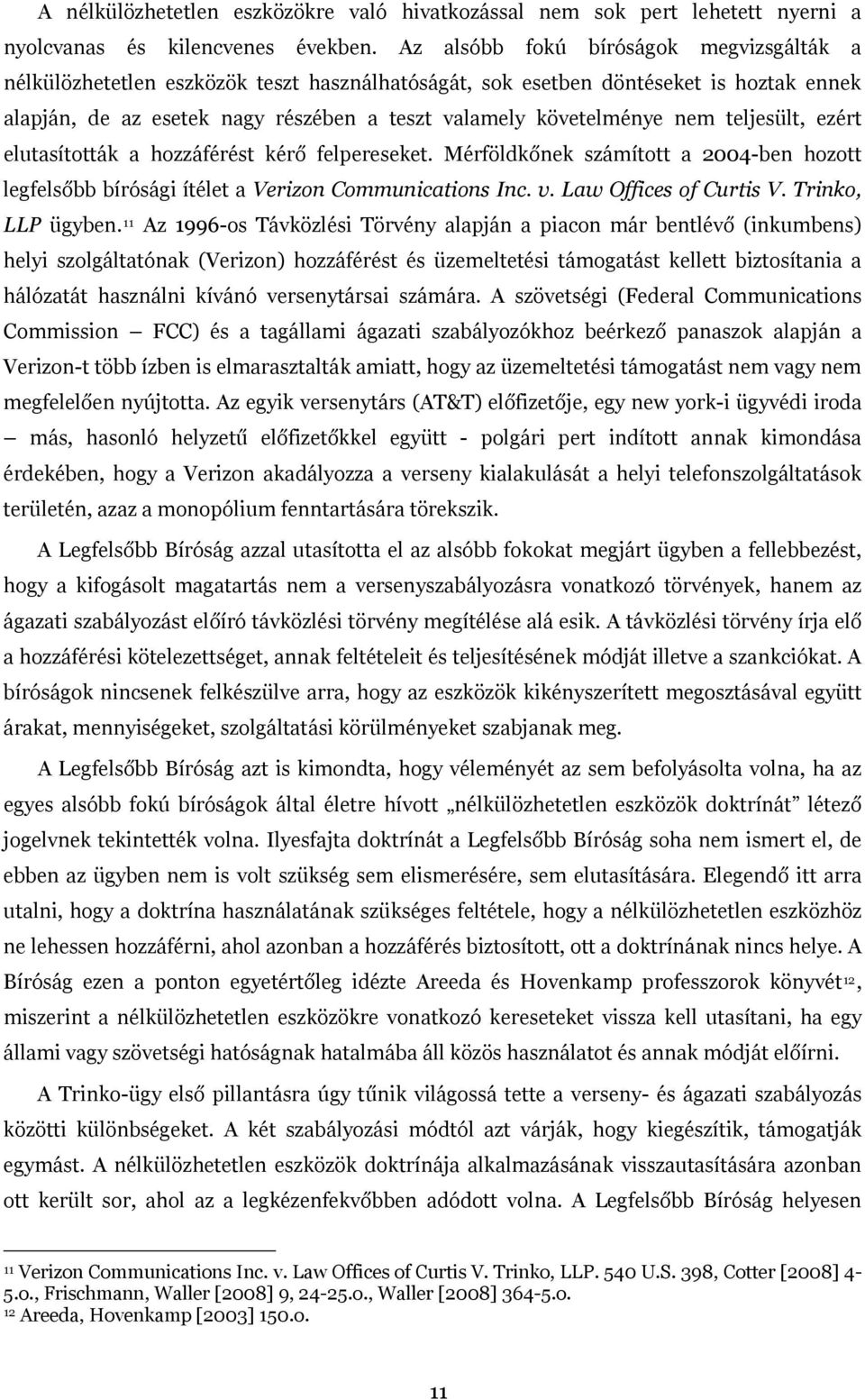 teljesült, ezért elutasították a hozzáférést kérő felpereseket. Mérföldkőnek számított a 2004-ben hozott legfelsőbb bírósági ítélet a Verizon Communications Inc. v. Law Offices of Curtis V.