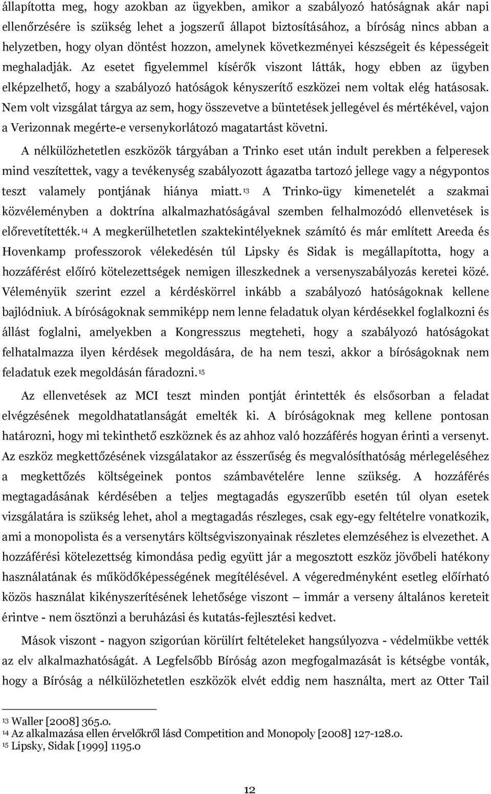 Az esetet figyelemmel kísérők viszont látták, hogy ebben az ügyben elképzelhető, hogy a szabályozó hatóságok kényszerítő eszközei nem voltak elég hatásosak.