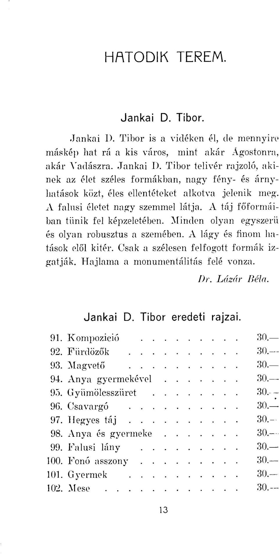 Csak a szélesen felfogott formák izgatják. Hajlama a monumentalitás felé vonza. Dr. Lázár Béla. Jankai D. Tibor eredeti rajzai. 91. Kompozició 30. 92. Fürdőzők 30. 93. Magvető 30. 94.