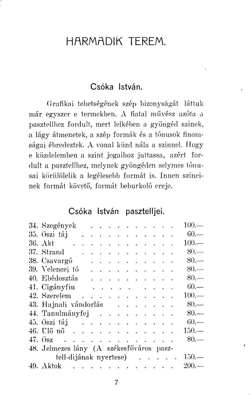 Hogy e küzdelemben a szint jogaihoz juttassa, azért fordult a pasztellhez, melynek gyöngéden selymes tónusai körülölelik a legélesebb formát is. Innen szineinek formát követő, formát beburkoló ereje.