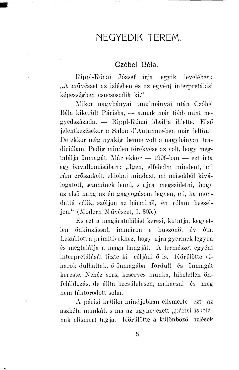 Elsó' jelentkezésekor a Sálon d'autumne-ben már feltűnt De ekkor még nyakig benne volt a nagybányai tradicióban. Pedig minden törekvése az volt, hogy megtalálja önmagát.