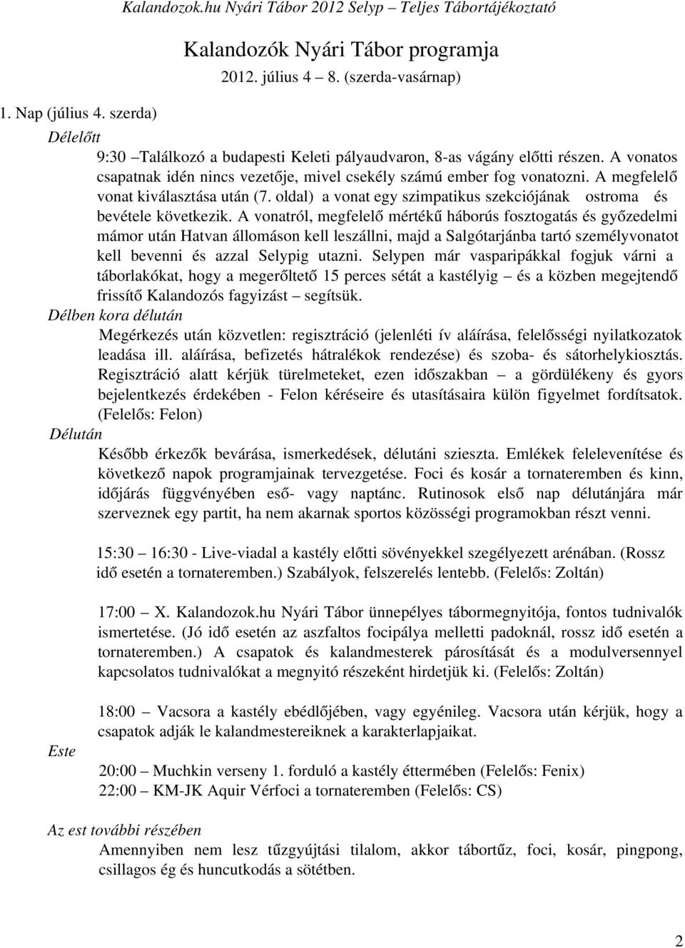 A megfelelő vonat kiválasztása után (7. oldal) a vonat egy szimpatikus szekciójának ostroma és bevétele következik.