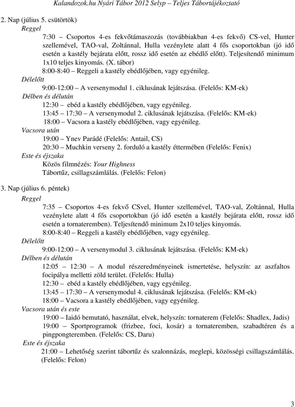 bejárata előtt, rossz idő esetén az ebédlő előtt). Teljesítendő minimum 1x10 teljes kinyomás. (X. tábor) 8:00 8:40 Reggeli a kastély ebédlőjében, vagy egyénileg. Délelőtt 9:00 12:00 A versenymodul 1.