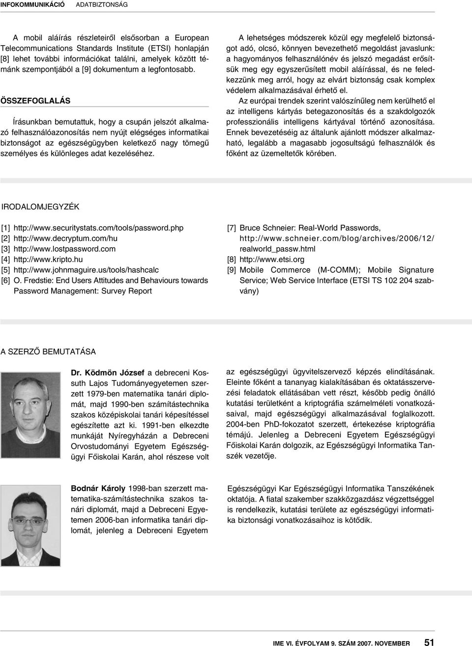 ÖSSZEFOGLALÁS Írásunkban bemutattuk, hogy a csupán jelszót alkalmazó felhasználóazonosítás nem nyújt elégséges informatikai biztonságot az egészségügyben keletkezô nagy tömegû személyes és különleges
