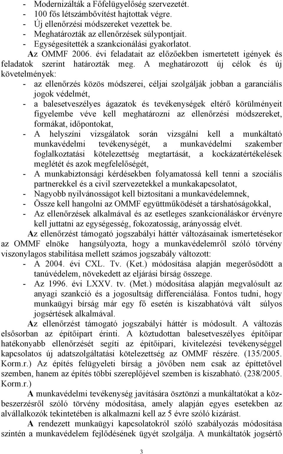 A meghatározott új célok és új követelmények: - az ellenőrzés közös módszerei, céljai szolgálják jobban a garanciális jogok védelmét, - a balesetveszélyes ágazatok és tevékenységek eltérő