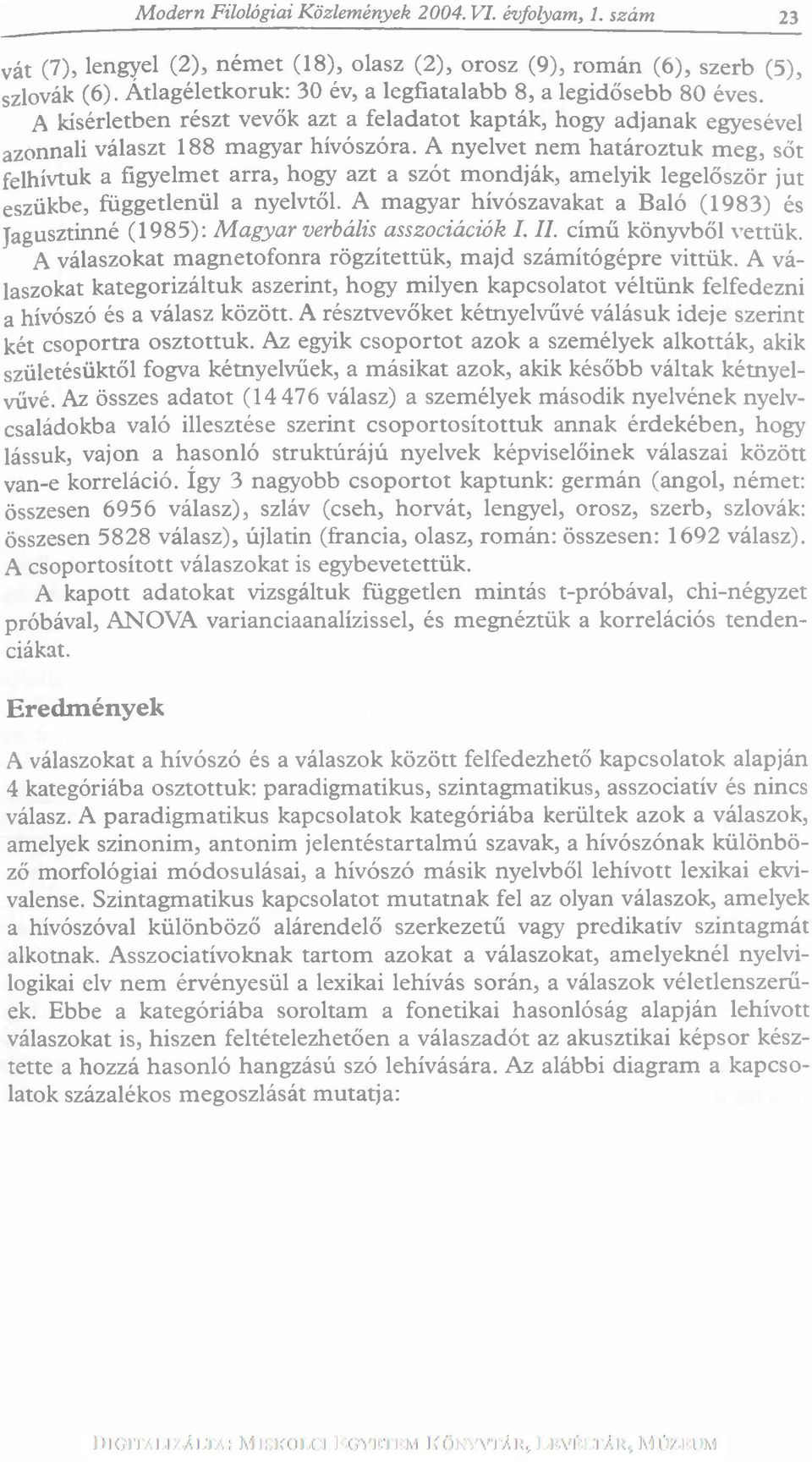 A nyelvet nem határoztuk m eg, sőt felhívtuk a figyelmet arra, hogy azt a szót m ondják, amelyik legelőször jut eszükbe, függetlenül a nyelvtől.