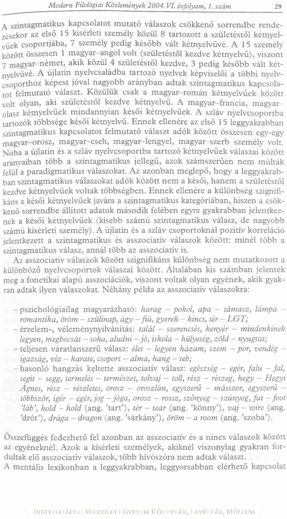 később vált kétnyelvűvé. A 15 személy között összesen 1 m agyar-angol volt (születéstől kezdve kétnyelvű), viszont 7 m agyar-ném et, a kik közül 4 születéstől kezdve, 3 pedig később vált kétnyelvűvé.