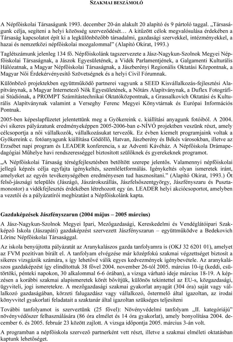 hazai és nemzetközi népfıiskolai mozgalommal (Alapító Okirat, 1993.) Taglétszámunk jelenleg 134 fı.