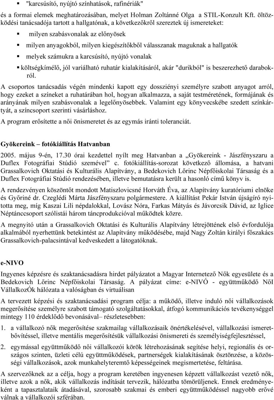 melyek számukra a karcsúsító, nyújtó vonalak költségkímélı, jól variálható ruhatár kialakításáról, akár "durikból" is beszerezhetı darabokról.