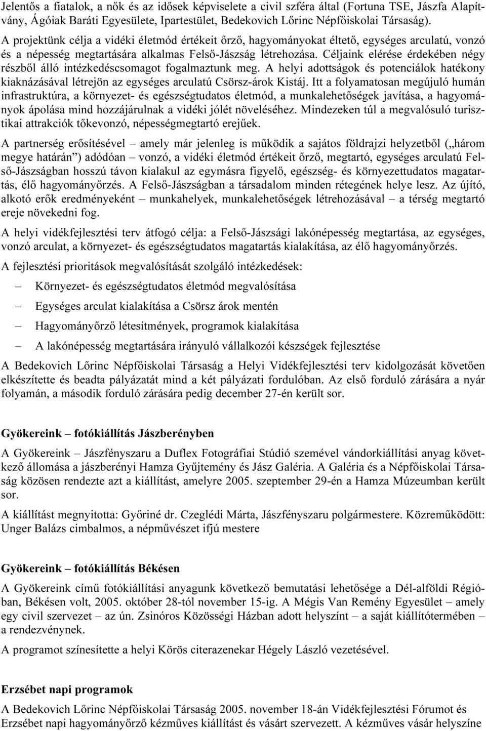 Céljaink elérése érdekében négy részbıl álló intézkedéscsomagot fogalmaztunk meg. A helyi adottságok és potenciálok hatékony kiaknázásával létrejön az egységes arculatú Csörsz-árok Kistáj.