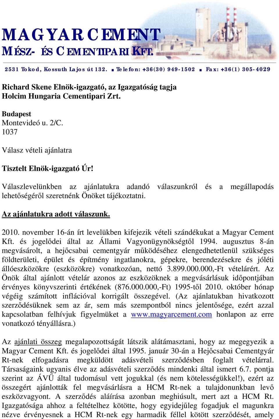 1037 Válasz vételi ajánlatra Tisztelt Elnök-igazgató Úr! Válaszlevelünkben az ajánlatukra adandó válaszunkról és a megállapodás lehetőségéről szeretnénk Önöket tájékoztatni.