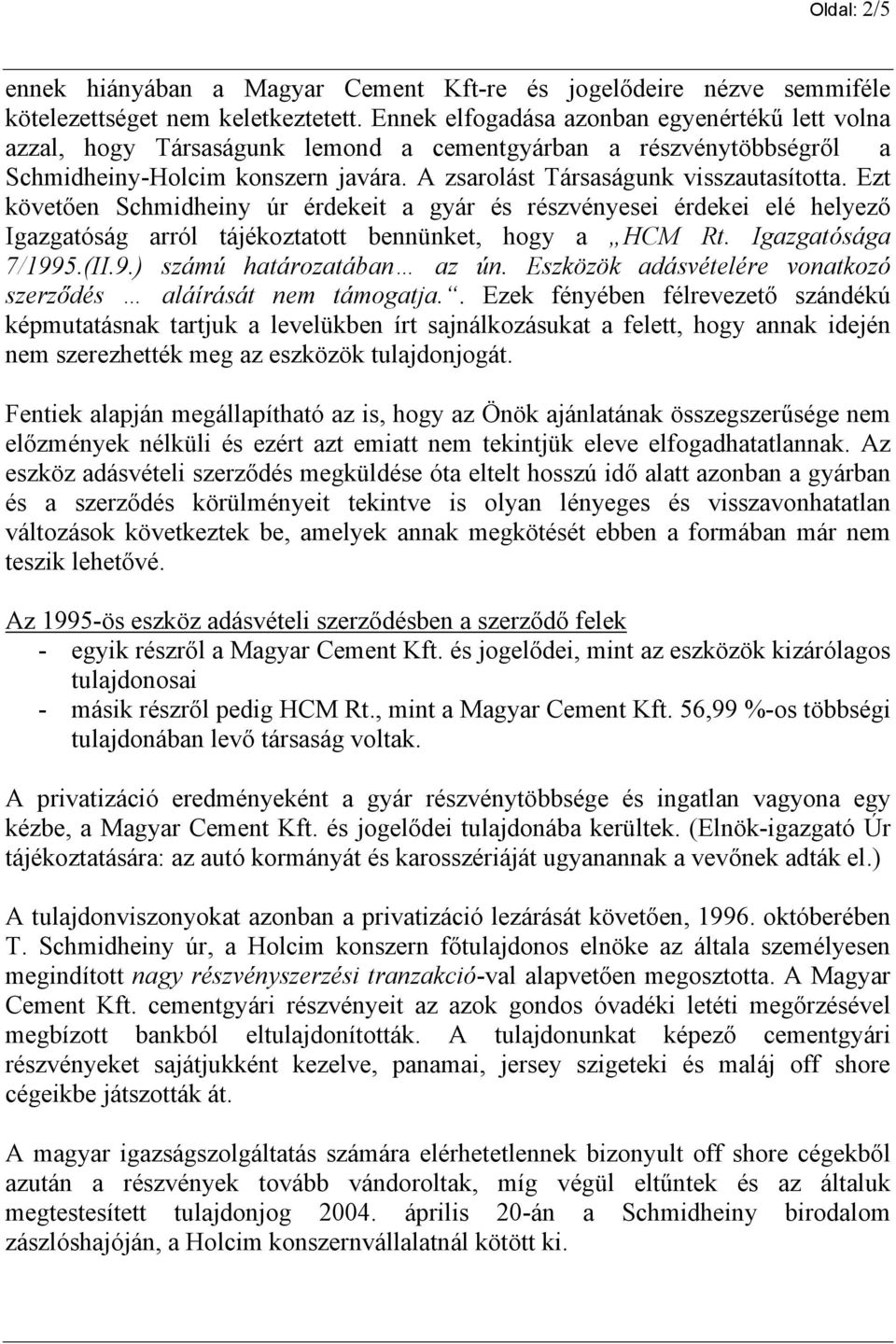 Ezt követően Schmidheiny úr érdekeit a gyár és részvényesei érdekei elé helyező Igazgatóság arról tájékoztatott bennünket, hogy a HCM Rt. Igazgatósága 7/1995.(II.9.) számú határozatában az ún.