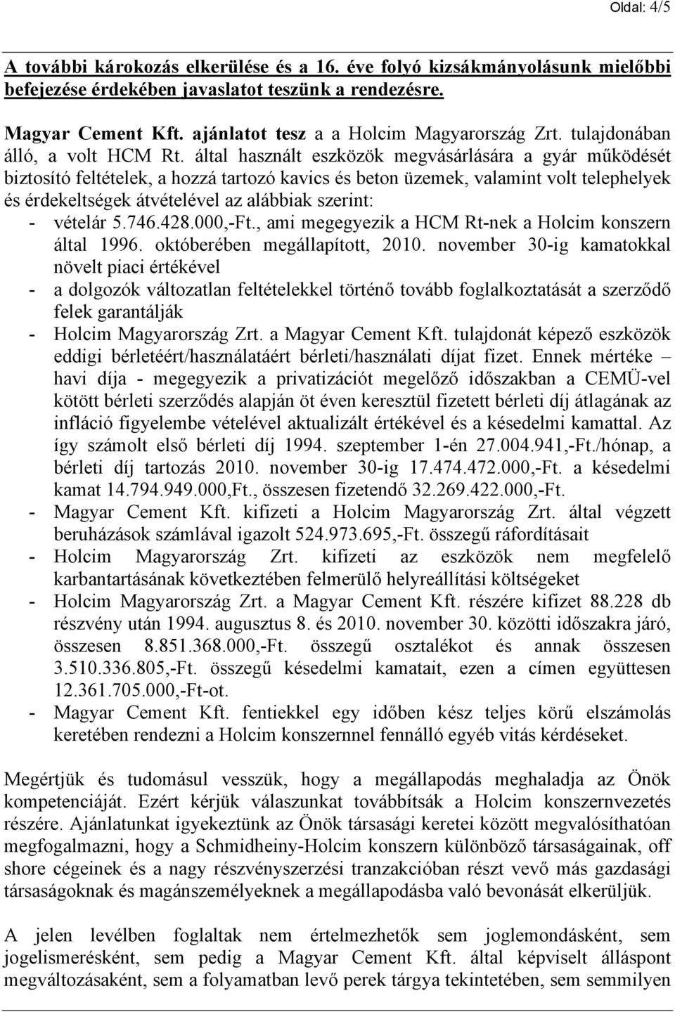 által használt eszközök megvásárlására a gyár működését biztosító feltételek, a hozzá tartozó kavics és beton üzemek, valamint volt telephelyek és érdekeltségek átvételével az alábbiak szerint: -