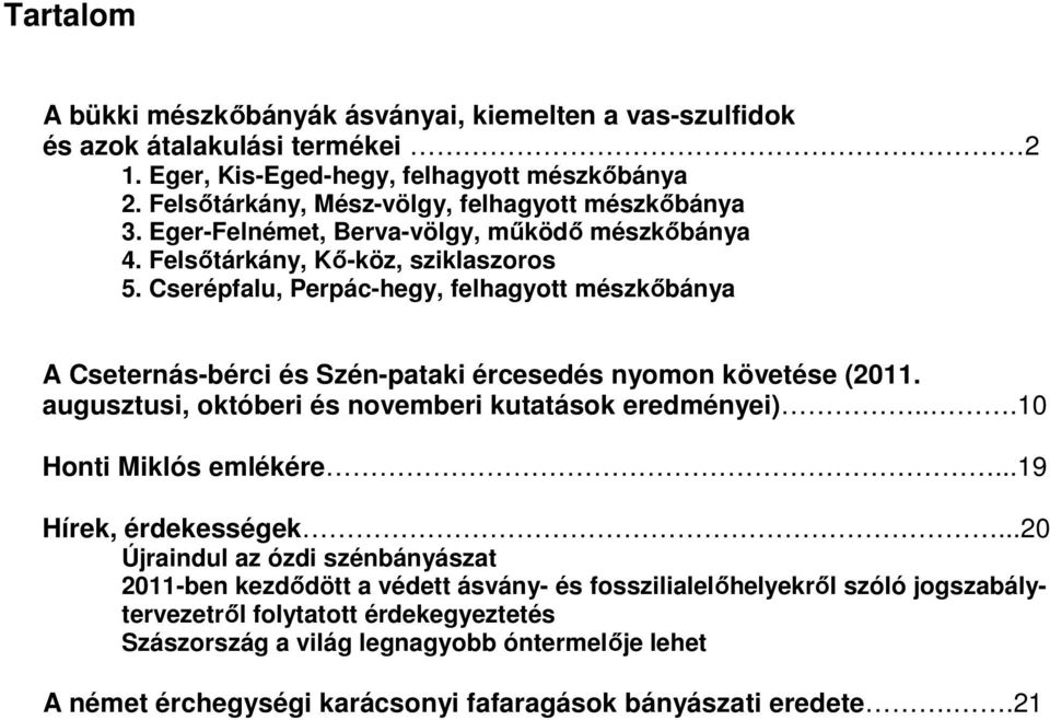 Cserépfalu, Perpác-hegy, felhagyott mészkıbánya A Cseternás-bérci és Szén-pataki ércesedés nyomon követése (2011. augusztusi, októberi és novemberi kutatások eredményei)...10 Honti Miklós emlékére.