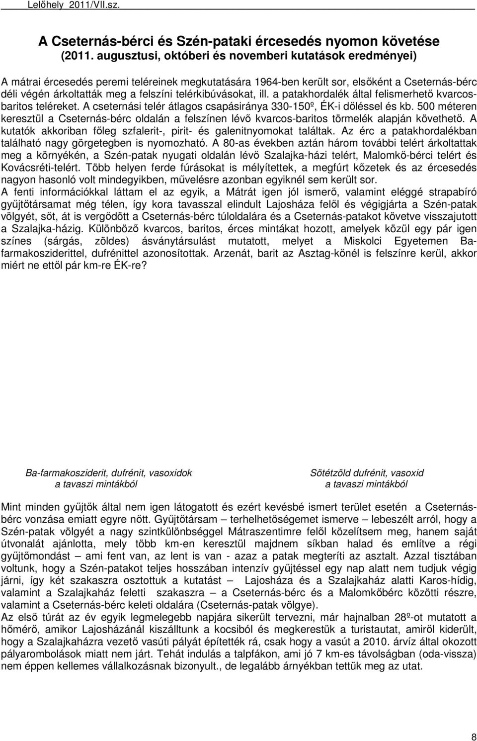 telérkibúvásokat, ill. a patakhordalék által felismerhetı kvarcosbaritos teléreket. A cseternási telér átlagos csapásiránya 330-150º, ÉK-i dıléssel és kb.