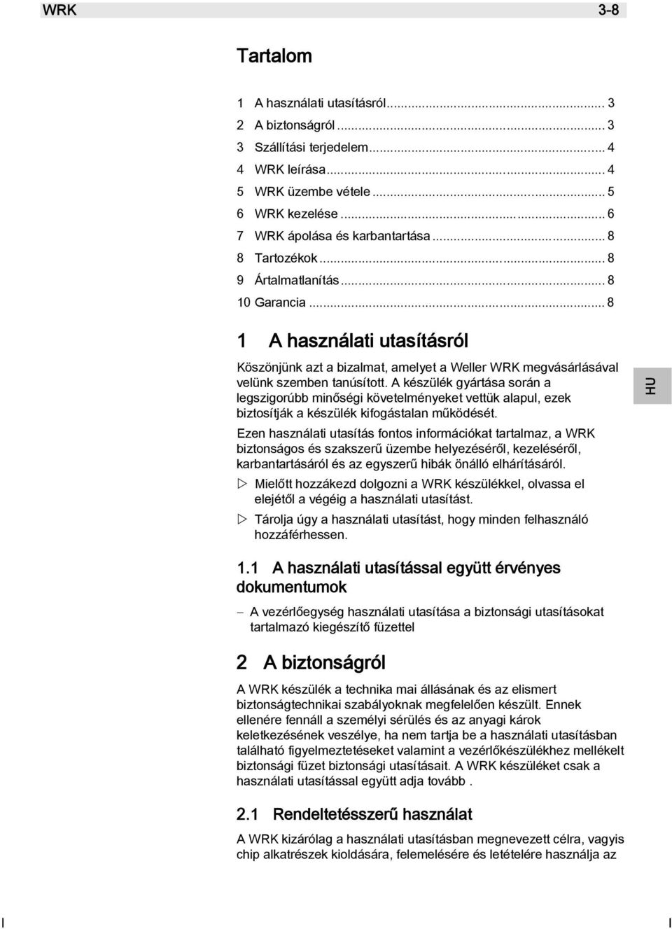 A készülék gyártása során a legszigorúbb minőségi követelményeket vettük alapul, ezek biztosítják a készülék kifogástalan működését.