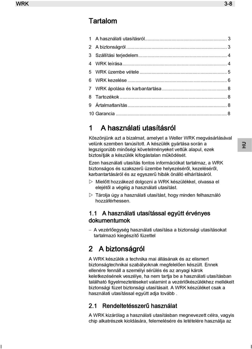 A készülék gyártása során a legszigorúbb minőségi követelményeket vettük alapul, ezek biztosítják a készülék kifogástalan működését.