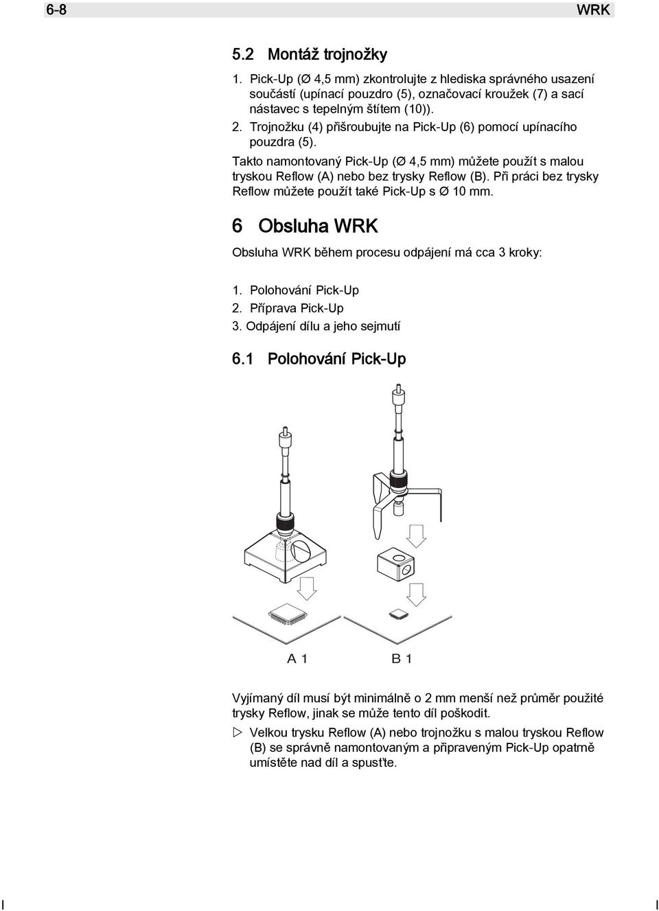 Při práci bez trysky Reflow můžete použít také Pick-Up s Ø 10 mm. 6 Obsluha WRK Obsluha WRK během procesu odpájení má cca 3 kroky: 1. Polohování Pick-Up 2. Příprava Pick-Up 3.