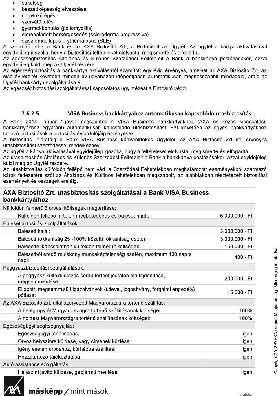 Az egészségbiztosítás Általános és Különös Szerződési Feltételeit a Bank a bankkártya postázásakor, azzal egyidejűleg küldi meg az Ügyfél részére Az egészségbiztosítás a bankkártya aktiválásától