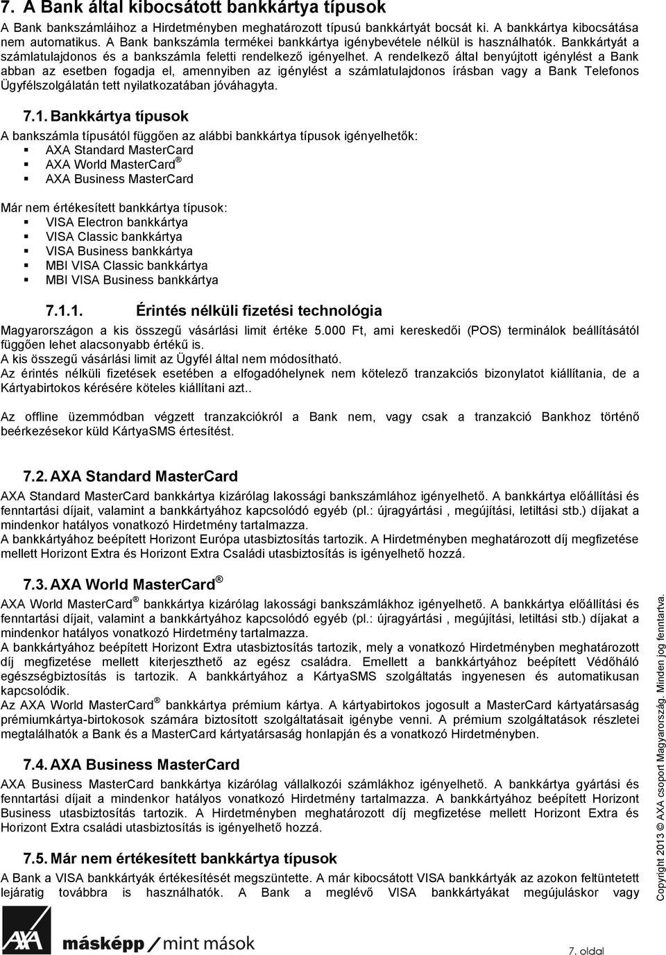 A rendelkező által benyújtott igénylést a Bank abban az esetben fogadja el, amennyiben az igénylést a számlatulajdonos írásban vagy a Bank Telefonos Ügyfélszolgálatán tett nyilatkozatában jóváhagyta.