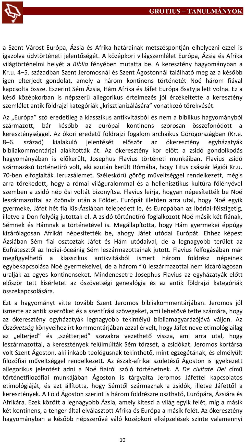 században Szent Jeromosnál és Szent Ágostonnál található meg az a később igen elterjedt gondolat, amely a három kontinens történetét Noé három fiával kapcsolta össze.